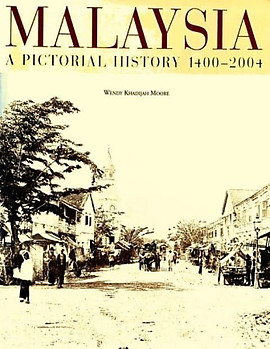 Malaysia A Pictorial History, 1400 - 2004 - Wendy Khadijah Moore