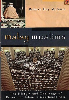 Malay Muslims: The History and Challenge of Resurgent Islam in Southeast Asia - Robert Day McAmis