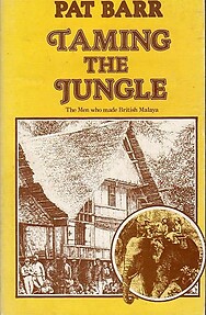 Taming the Jungle: The Men Who Made British Malaya - Pat Barr