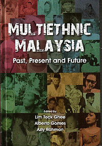 Multiethnic Malaysia: Past, Present and Future --- Lim Teck Ghee, Alberto Gomes, Azly Rahman (eds.)