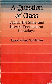 A Question of Class: Capital, the State and Uneven Development in Malaya - Jomo Kwame Sundaram