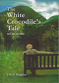 The White Crocodile's Tale: My Memoirs - JMB Hughes