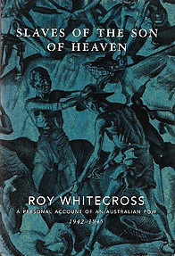 Slaves of the Son of Heaven: A Personal Account of an Australian POW, 1942-1945 - Roy Whitecross