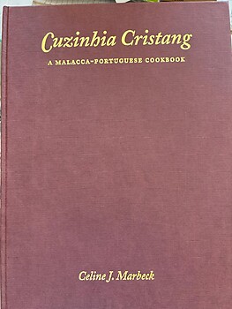 Cuzinhia Cristang: A Malacca-Portuguese Cookbook - Celine J Marbeck