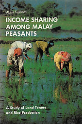 Income Sharing Among Malay Peasants: A Study of Land Tenure and Rice Production - Akimi Fujimoto