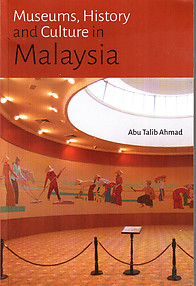 Museums, History and Culture in Malaysia - Abu Talib Ahmad