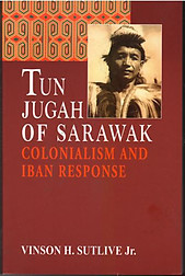Tun Jugah of Sarawak: Colonialism and Iban Response - Vinson H Sutlive