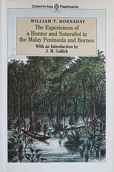 The Experiences of a Hunter and Naturalist in the Malay Peninsula and Borneo - William T. Hornaday