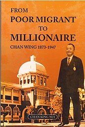 From Poor Migrant to Millionaire: Chan Wing, 1873-1947 - Chan King Nui
