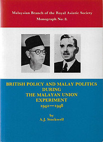British Policy and Malay Politics During the Malayan Union Experiment 1942-1948 - AJ Stockwell