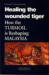 Healing the Wounded Tiger: How The Turmoil is Reshaping Malaysia - R Navaratnam