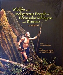 Wildlife and Indigenous Peoples of Peninsular Malaysia and Borneo - Andy Paul