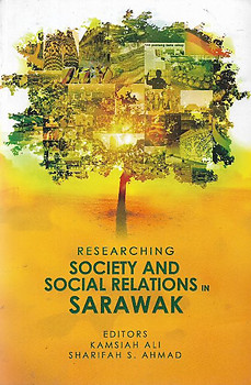 Researching Society and Social Relations in Sarawak - Kamsiah Ali & Sharifah S. Ahmad (eds)