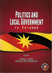 Politics and Local Government in Sarawak - Faisal S Hazis & Stanley Bye Kadam Kiai (eds)