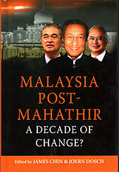 Malaysia Post-Mahathir: A Decade of Change? - James Chin & Joern Dosch (eds)