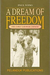 A Dream of Freedom - The Early Sarawak Chinese - Paul Yong