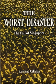 The Worst Disaster: The Fall of Singapore - Raymond Callahan