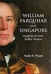 William Farquhar and Singapore: Stepping out from Raffles' Shadow - Nadia H Wright