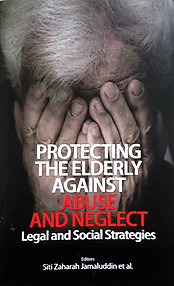 Protecting the Elderly Against Abuse and Neglect: Legal and Social Strategies  - Siti Zaharah Jamaluddin & Others (eds)