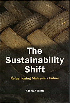 The Sustainability Shift: Refashioning Malaysia's Future - Adnan A Hezri