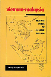 Vietnam-Malaysia: Relations During the Cold War, 1945-1990 - Danny Wong Tze-Ken