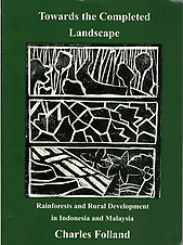 Towards the Completed Landscape: Rainforests and Rural Development in Indonesia and Malaysia - Charles Folland