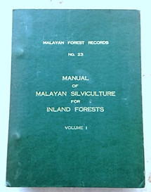 Manual of Malayan Silviculture for Inland Forest - Volume I - J Wyatt-Smith & Others
