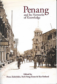Penang and Its Networks of Knowledge - Peter Zabielskis & Others (eds)