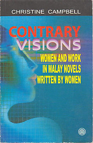 Contrary Visions: Women and Work in Malay Novels Written by Women - C Campbell