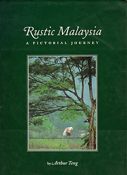 Rustic Malaysia: A Pictorial Journey - Arthur Teng