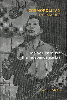 Cosmopolitan Intimacies: Malay Film Music of the Independence Era - Adil Johan