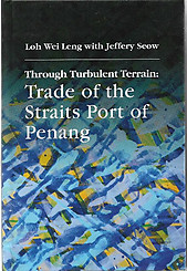Through Turbulent Terrain: Trade of the Straits Port of Penang - Loh Wei Leng & Jeffrey Seow