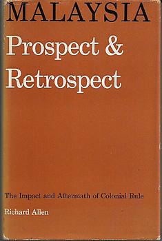 Malaysia: Prospect & Retrospect: The Impact and Aftermath of Colonial Rule - Richard Allen