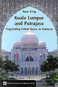 Kuala Lumpur and Putrajaya- Negotiating Urban Space in Malaysia - Ross King
