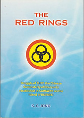 The Red Rings: Struggle of the SUPP, the Chinese Dominated Political Party Established in Sarawak on the Island of Borneo - KC Jong