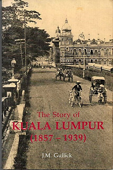 The Story of Kuala Lumpur, 1857-1939 - J. M Gullick