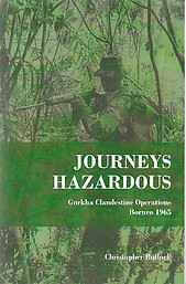 Journeys Hazardous: Gurkha Clandestine Operations - Borneo 1965 - Christopher Bullock