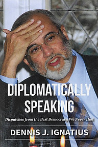 Diplomatically Speaking: Dispatches from The Best Democracy We Never Had - Dennis J Ignatius