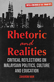 Rhetoric and Realities: Critical Reflections on Malaysian Politics, Culture and Education - Zaharom Nain