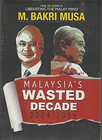 Malaysia's Wasted Decade, 2004-2014 - M Bakri Musa