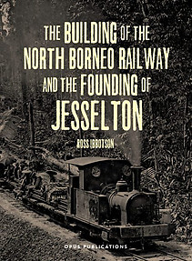 The Building of The North Borneo Railway and the Founding of Jesselton - Ross Ibbotson