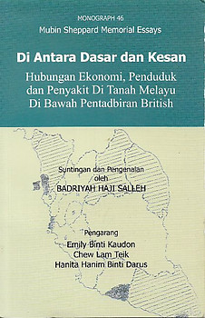 Di Antara Dasar dan Kesan: Hubungan Ekonomi, Penduduk dan Penyakit Di Tanah Melayu Di Bawah Pentadbiran British - Badriyah Haji Salleh & Others