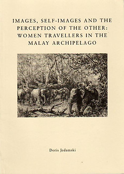 Images, Self-Images and the Perception of the Other: Women Travellers in the Malay Archipelago - Doris Jedamski