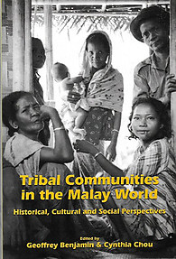 Tribal Communities in the Malay World: Historical, Cultural and Social Perspectives - Geoffrey Benjamin & Cynthia Chou (eds)