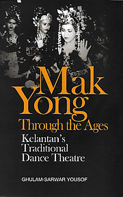 Mak Yong Through the Ages: Kelantan's Traditional Dance Theatre - Ghulam Sarwar Yousof