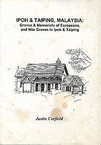 Ipoh & Taiping, Malaysia: Graves & Memorials of Europeans and War Graves in Ipoh & Taiping- Justin Corfield