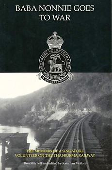 Baba Nonnie Goes to War: The Memoirs of a Singapore Volunteer on the Thai-Burma Railway - Ron Mitchell