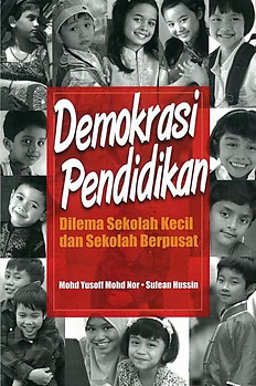 Demokrasi Pendidikan: Dilema Sekolah Kecil dan Sekolah Berpusat - Mohd Yusoff Mohd Nor & Sufean Hussin