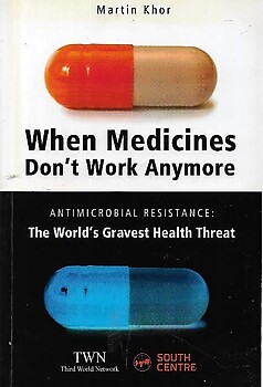 When Medicines Don't Work Anymore: Antimicrobial Resistance: The World's Greatest Health Threat - Martin Khor