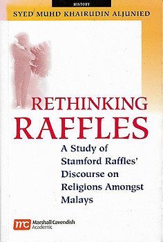 Rethinking Raffles: A Study of Stamford Raffles' Discourse on Religions Amongst Malays - Syed Muhd. Khairudin Aljunied